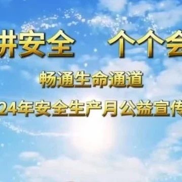 2024安全生产月主题宣传片《人人讲安全、个个会应急——畅通生命通道》，速度下载！