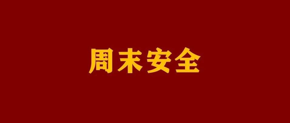 周末安全提醒（10.13），请老师转给学生和家长~